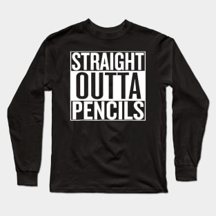 Straight Outta Pencils Long Sleeve T-Shirt